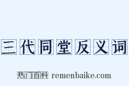 三代同堂反义词是什么意思的图片